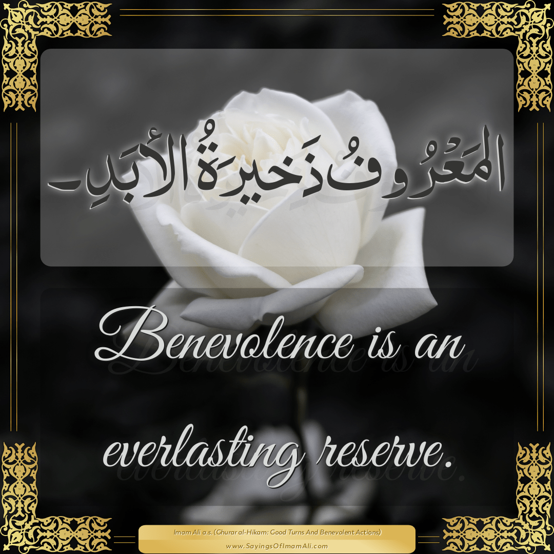 Benevolence is an everlasting reserve.